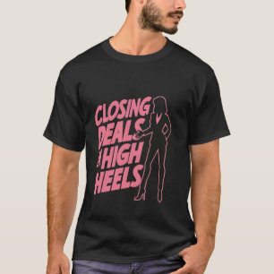 Closing Deals In High Heels ------ T-Shirt