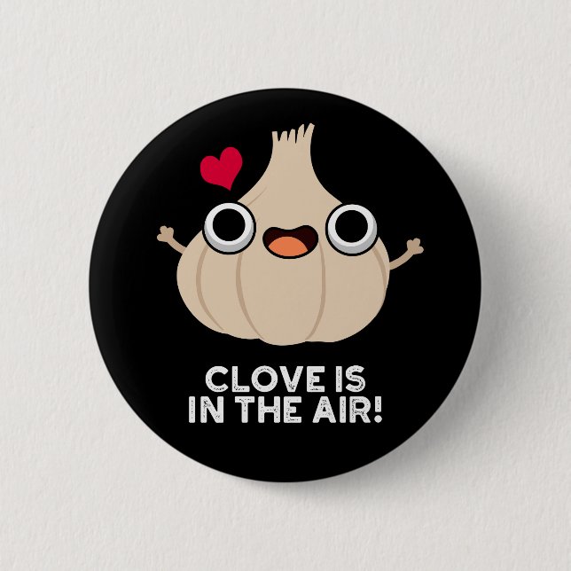 Clove Is In The Air Funny Garlic Pun Dark BG 6 Cm Round Badge (Front)