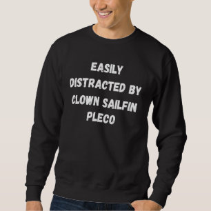 Clown Sailfin Pleco Fish Easily Distracted By Clow Sweatshirt