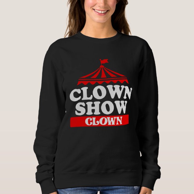 Clown Show Clown  1 Sweatshirt (Front)