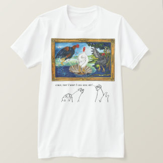 Cluck, that’s what I call Real Art! T-Shirt