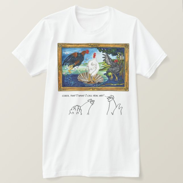 Cluck, that’s what I call Real Art! T-Shirt (Design Front)
