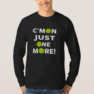 C'mon Just One More! Funny Pickleball Lover T-Shirt