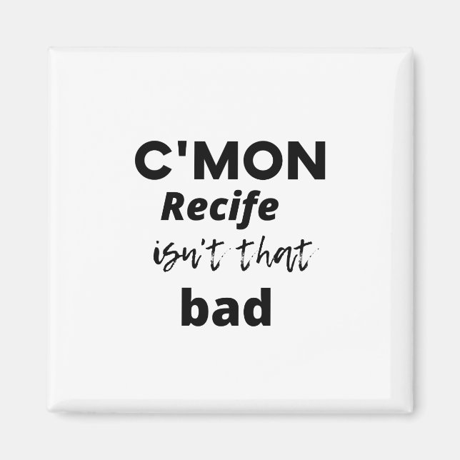 c'mon Recife isn't that bad Magnet (Front)