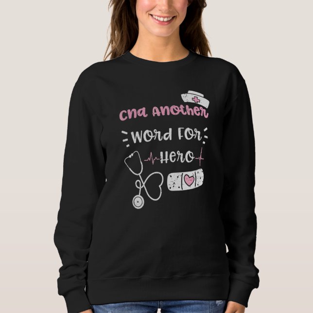 Cna Cna Another Word For Hero  Nurse Sayings Sweatshirt (Front)