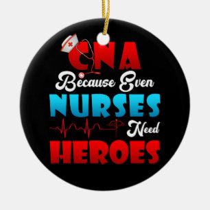 CNA Humour Because Even Nurses Need Heroes Nursing Ceramic Ornament