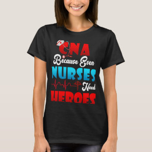 CNA Humour Because Even Nurses Need Heroes Nursing T-Shirt