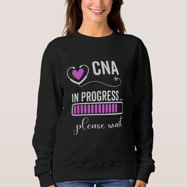 CNA In Progress Please Wait For Future CNA Funny N Sweatshirt (Front)
