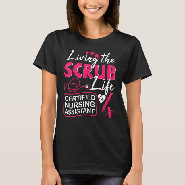 CNA Living The Scrubs Life Certified Nursing Assis T-Shirt (Front)