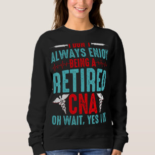 CNA Retirement - I Don't Always Enjoy Being a Reti Sweatshirt