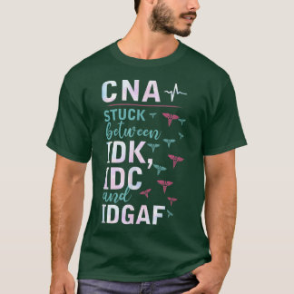 CNA Stuck Between IDK, IDC And IDGAFV Apparel  T-Shirt