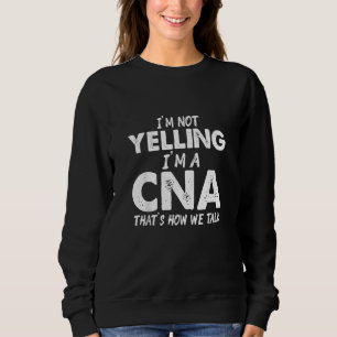 Cna Yelling Certified Nursing Assistant Sweatshirt