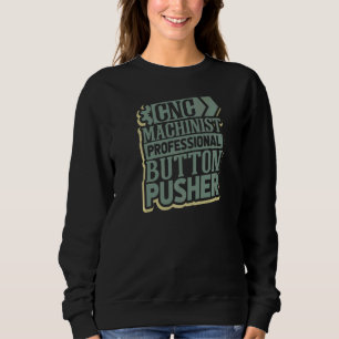 Cnc Machinist And Professional Button Pusher Cnc Sweatshirt