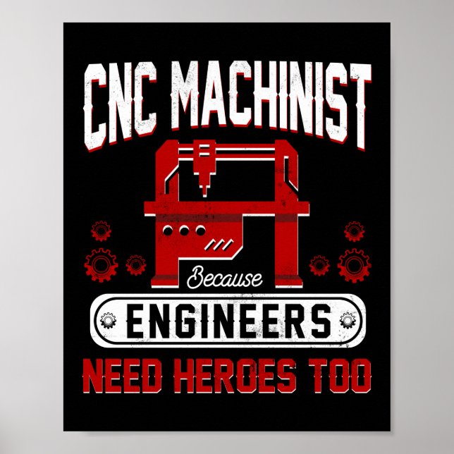 CNC Machinist Because Engineers Need Heroes Too Poster (Front)