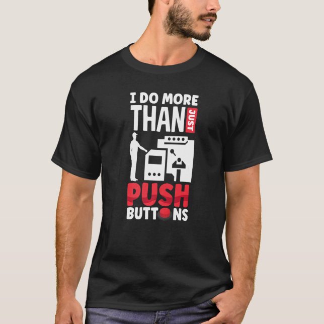 Cnc Machinist Machining I Do More Than Just Push B T-Shirt (Front)