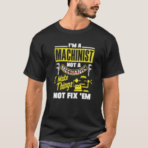 Cnc Machinist Metalworker Machining I Make Things  T-Shirt