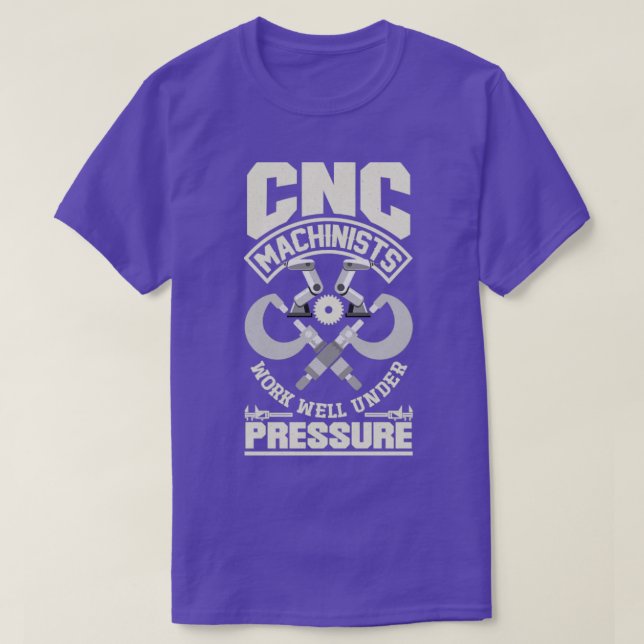 Cnc Machinist Metalworker Machining Under Pressure T-Shirt (Design Front)