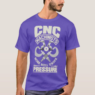 Cnc Machinist Metalworker Machining Under Pressure T-Shirt