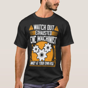 CNC Machinist  Watch Out Exhausted CNC Machinist T-Shirt