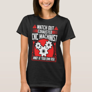 CNC Machinist Watch Out Exhausted CNC Machinist T-Shirt