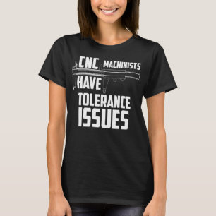 CNC Machinists Have Tolerance Issues Repair Funny  T-Shirt