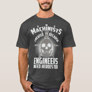 CNC Machinists Were Created Engineers Need T-Shirt