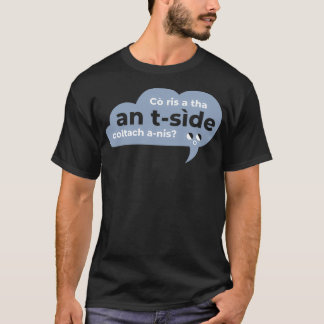 Co ris a tha an tside coltach anis Scottish Gaelic T-Shirt