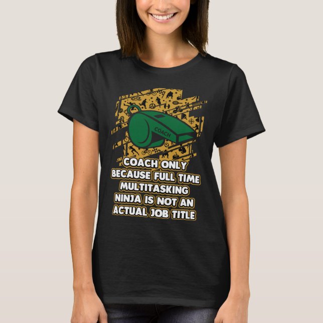 Coach Because Ninja Is Not an Actual Job Title T-Shirt (Front)
