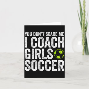 Coaches Gift You Don't E Me I Coach Girls - Soccer Card