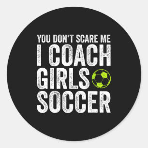 Coaches Gift You Don't E Me I Coach Girls - Soccer Classic Round Sticker