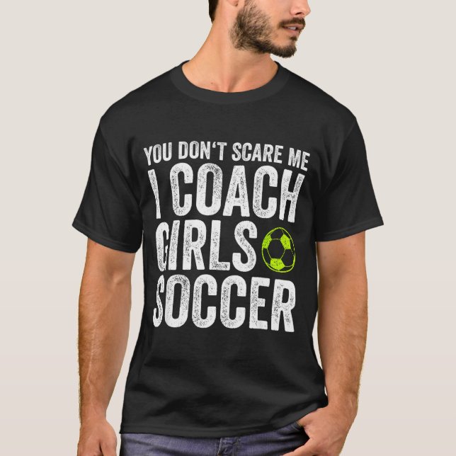 Coaches Gift You Don't E Me I Coach Girls - Soccer T-Shirt (Front)