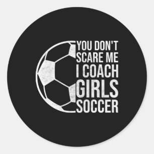 Coaches Gift You Don't Scare Me I Coach Girls Socc Classic Round Sticker