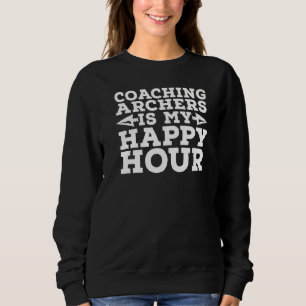 Coaching Archers Is My Happy Hour Bowman Bow Arch Sweatshirt