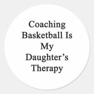 Coaching Basketball Is My Daughter's Therapy Classic Round Sticker