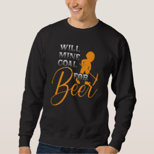 Coal Miner For Beer  Mining Mine Worker Sweatshirt