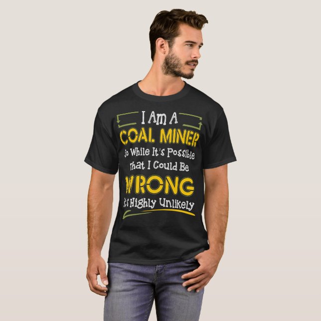 Coal Miner I Could Be Wrong Highly Unlikely T-Shirt (Front Full)