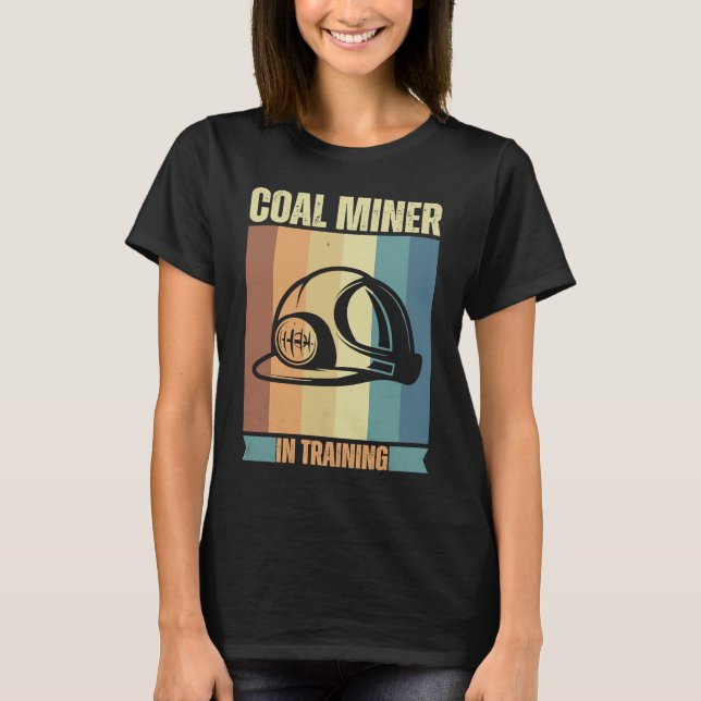 Coal Miner in training proud miners T-Shirt (Front)