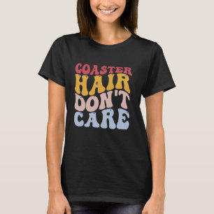 Coaster Hair Don't Care Funny Roller Coaster Lover T-Shirt