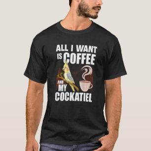 Cockatiel  All I Want is my coffee and my Cockatie T-Shirt