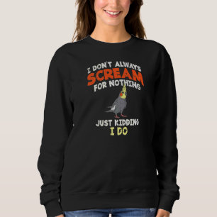 Cockatiel I Don't Always Scream I Cute Parrot Bird Sweatshirt