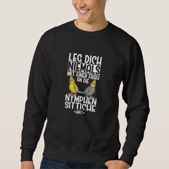 Cockatiel Leg Dich Niemals Frau An An Cockatiel Sweatshirt (Front)