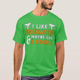 Cockatiel Owners I Like Cockatiel Bird Lovers T-Shirt