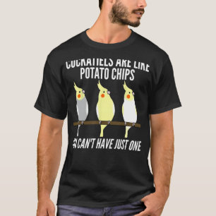 Cockatiels Are Like Potato Chips Funny Cockatiel P T-Shirt