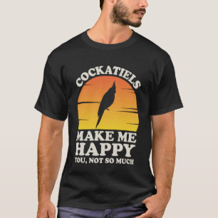 Cockatiels Make Me Happy Cockatiel Clothes Cockati T-Shirt