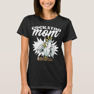Cockatoo Mum Funny Singing Bird for Parrot Lovers T-Shirt