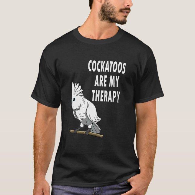Cockatoos Are My Therapy Ironic Saying Cockatiel T-Shirt (Front)
