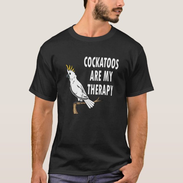 Cockatoos As Therapy  Saying Ironic Quote T-Shirt (Front)