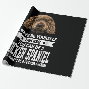 Cocker Gift You Can Be A Cocker Spaniel Wrapping Paper