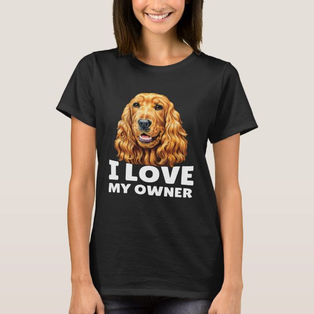Cocker Spaniel Owner I Love My Owner Cocker Spanie T-Shirt (Front)