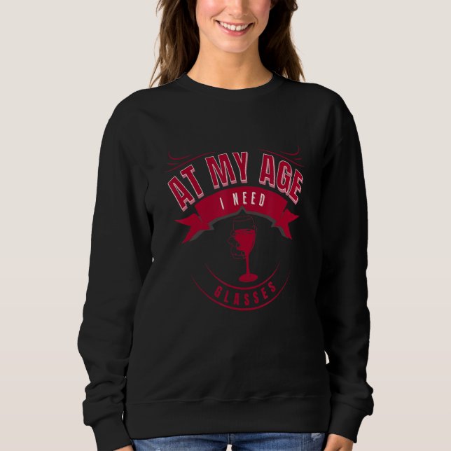 Cocktail Graphic   At My Age I Need Glasses   Wine Sweatshirt (Front)